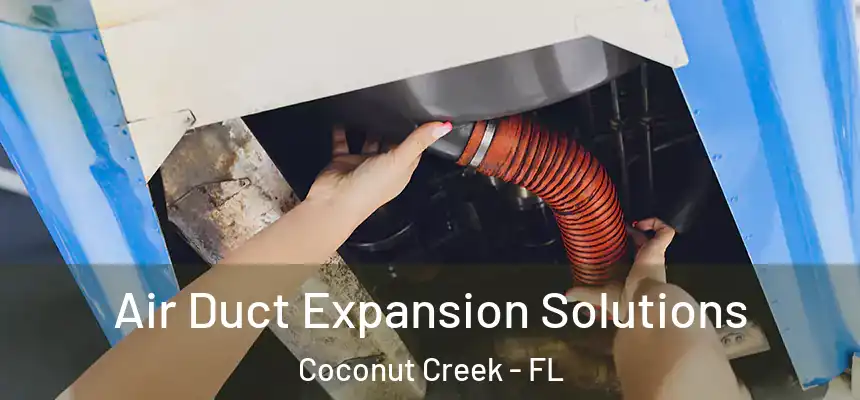 Air Duct Expansion Solutions Coconut Creek - FL