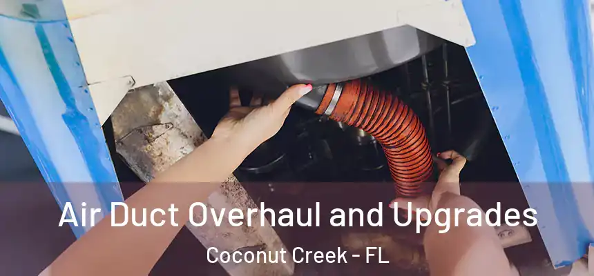 Air Duct Overhaul and Upgrades Coconut Creek - FL
