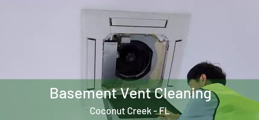 Basement Vent Cleaning Coconut Creek - FL