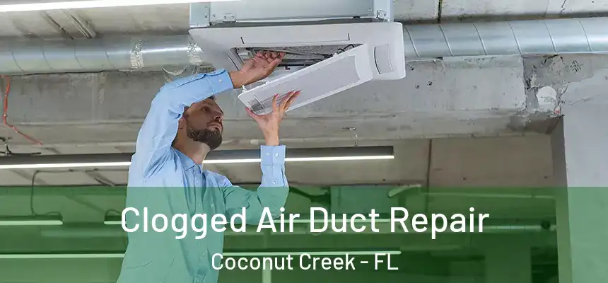 Clogged Air Duct Repair Coconut Creek - FL