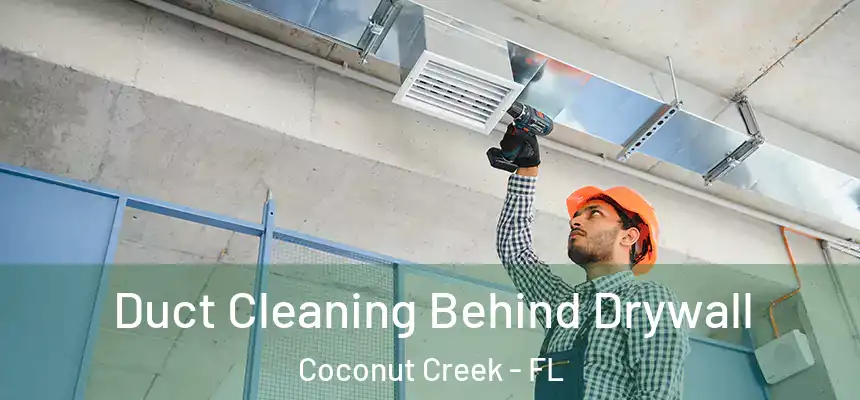 Duct Cleaning Behind Drywall Coconut Creek - FL