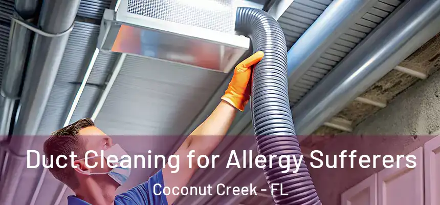 Duct Cleaning for Allergy Sufferers Coconut Creek - FL