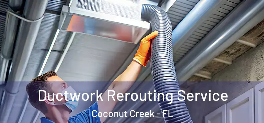 Ductwork Rerouting Service Coconut Creek - FL