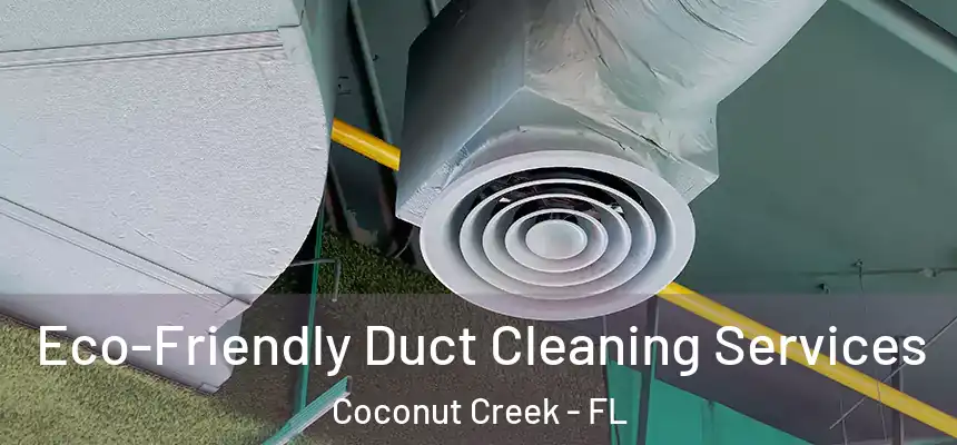 Eco-Friendly Duct Cleaning Services Coconut Creek - FL