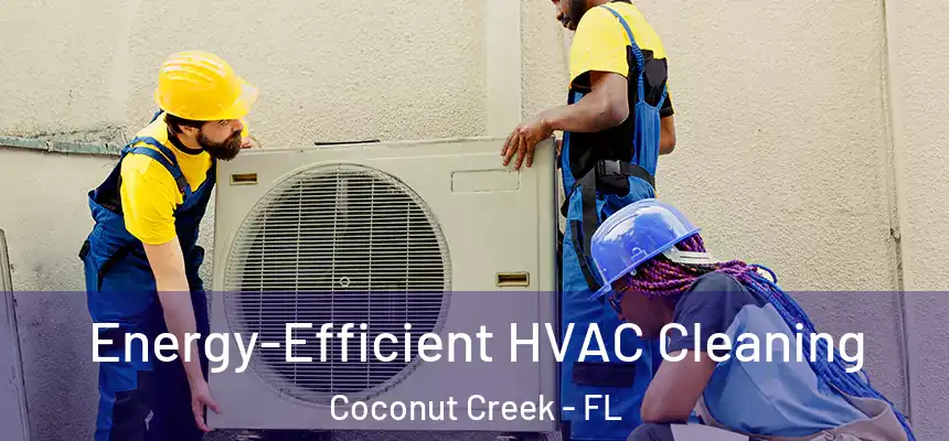 Energy-Efficient HVAC Cleaning Coconut Creek - FL