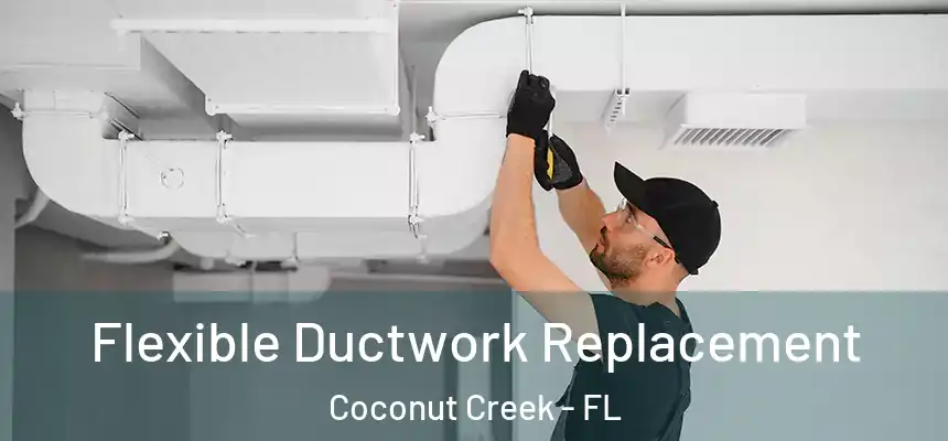 Flexible Ductwork Replacement Coconut Creek - FL