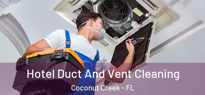 Hotel Duct And Vent Cleaning Coconut Creek - FL