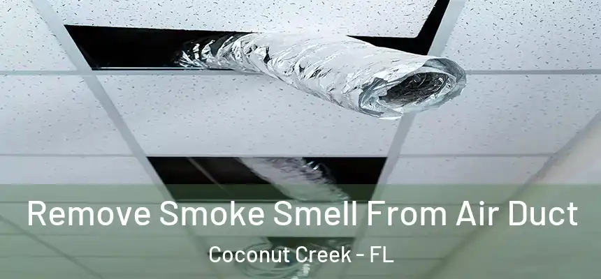 Remove Smoke Smell From Air Duct Coconut Creek - FL